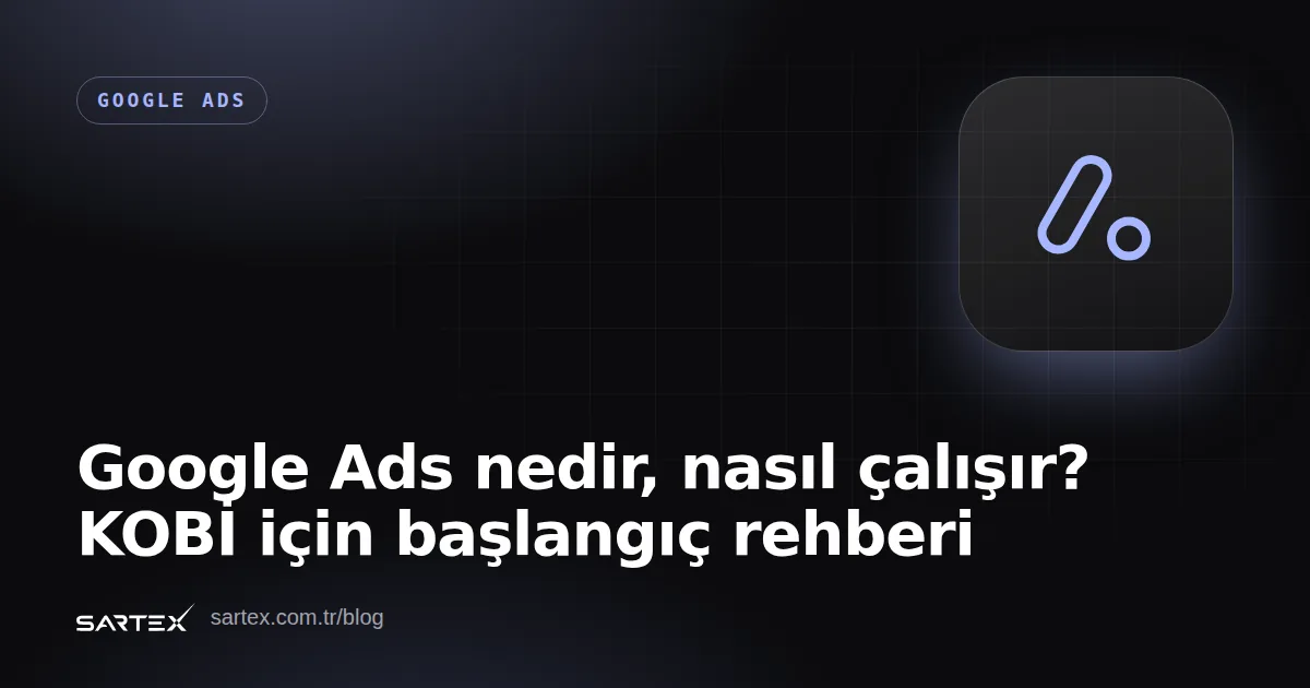 Google Ads nedir, nasıl çalışır? KOBİ için başlangıç rehberi