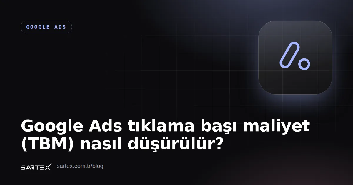 Google Ads tıklama başı maliyet (TBM) nasıl düşürülür?
