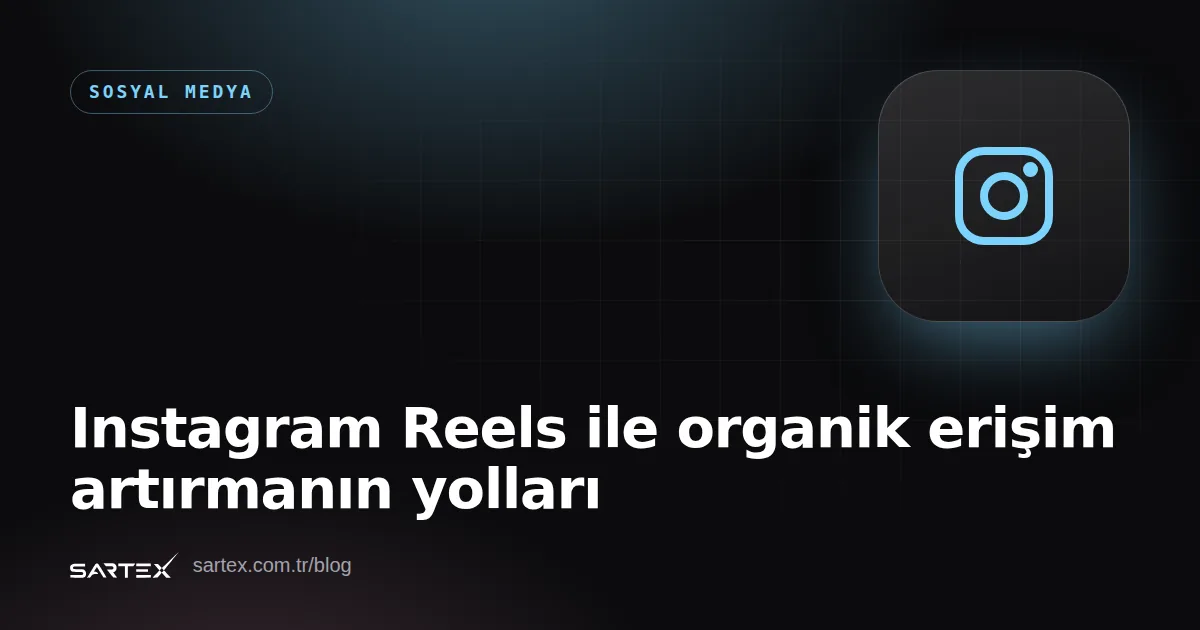 Instagram Reels ile organik erişim artırmanın yolları