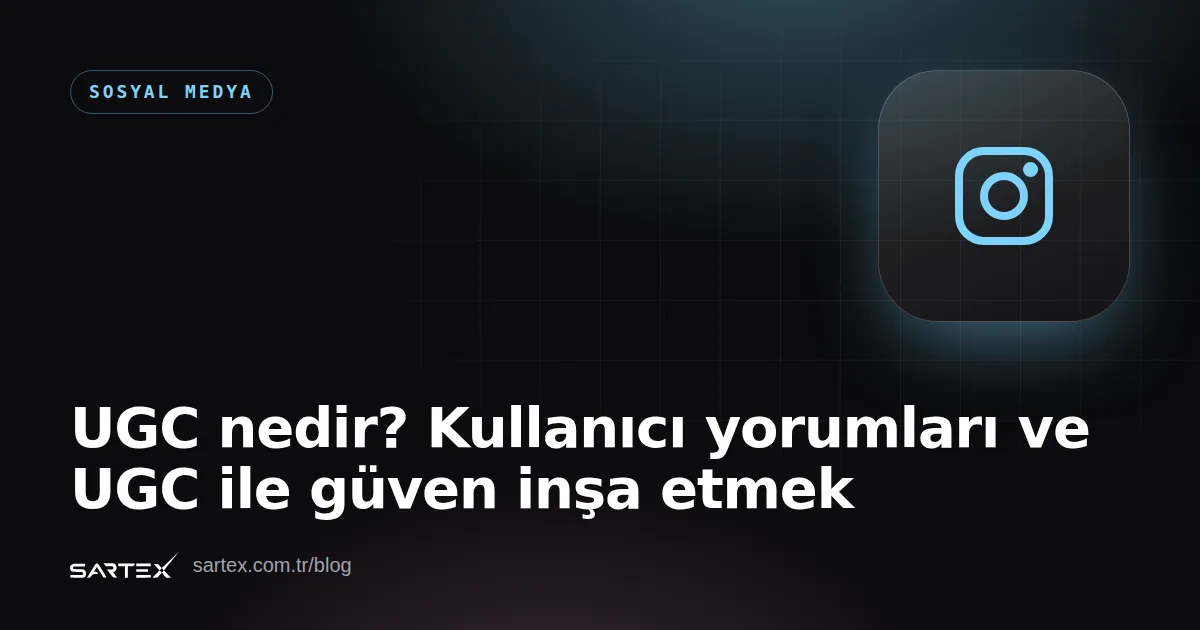 UGC nedir? Kullanıcı yorumları ve UGC ile güven inşa etmek