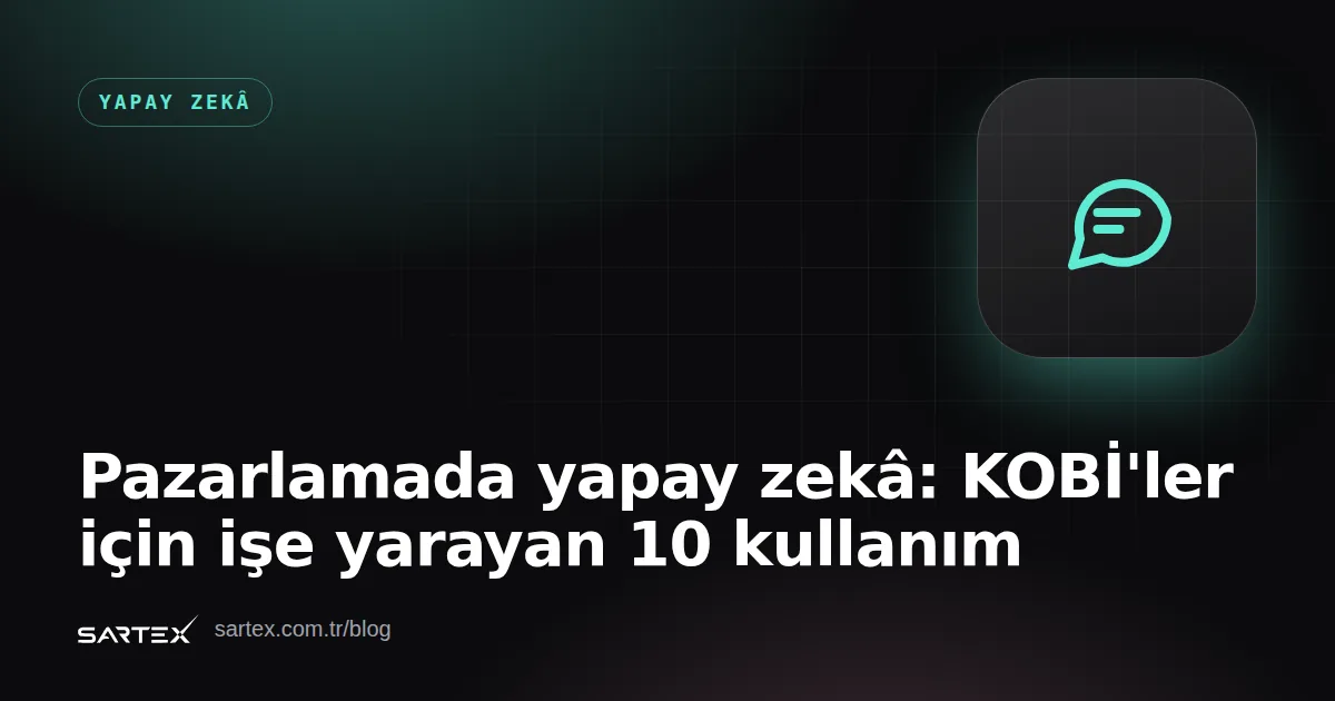 Pazarlamada yapay zekâ: KOBİ'ler için işe yarayan 10 kullanım