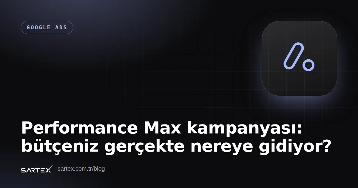 Performance Max kampanyası: bütçeniz gerçekte nereye gidiyor?