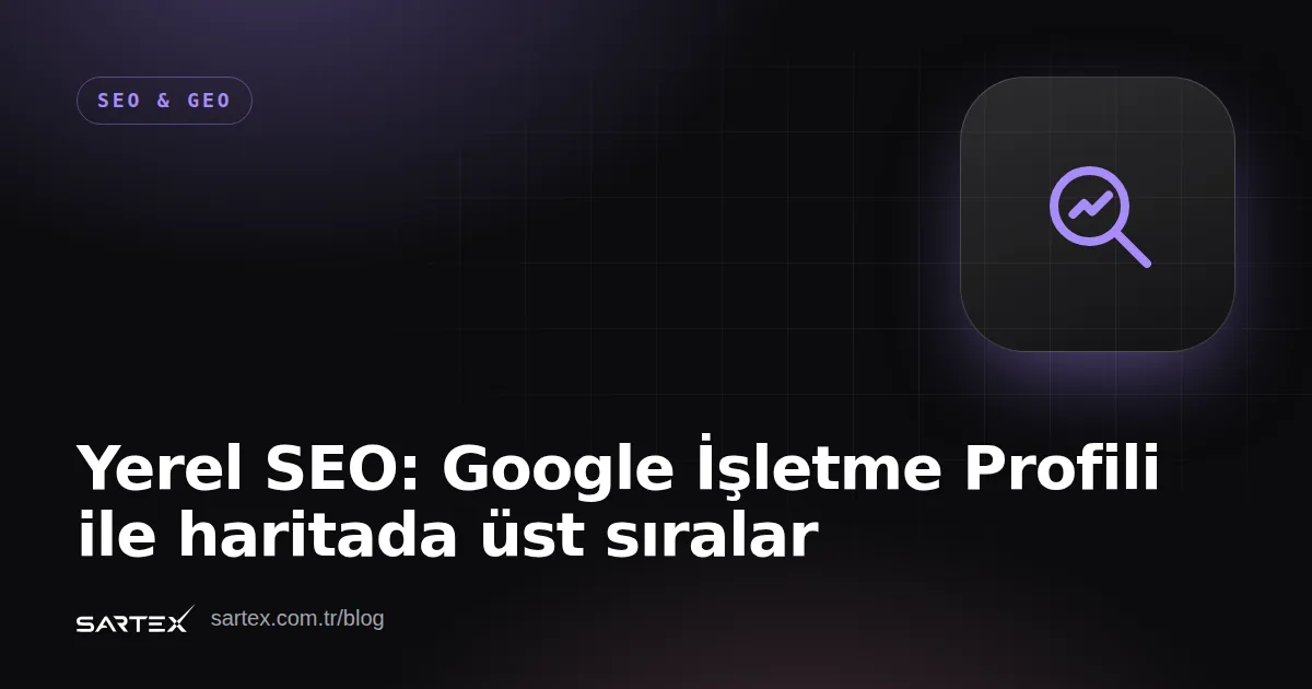 Yerel SEO: Google İşletme Profili ile haritada üst sıralar